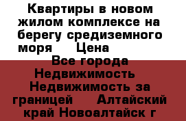 Квартиры в новом жилом комплексе на берегу средиземного моря.  › Цена ­ 59 000 - Все города Недвижимость » Недвижимость за границей   . Алтайский край,Новоалтайск г.